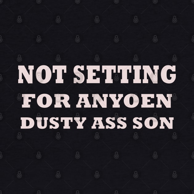 NOT SETTLING FOR ANYONE DUSTY ASS SON by AdeShirts